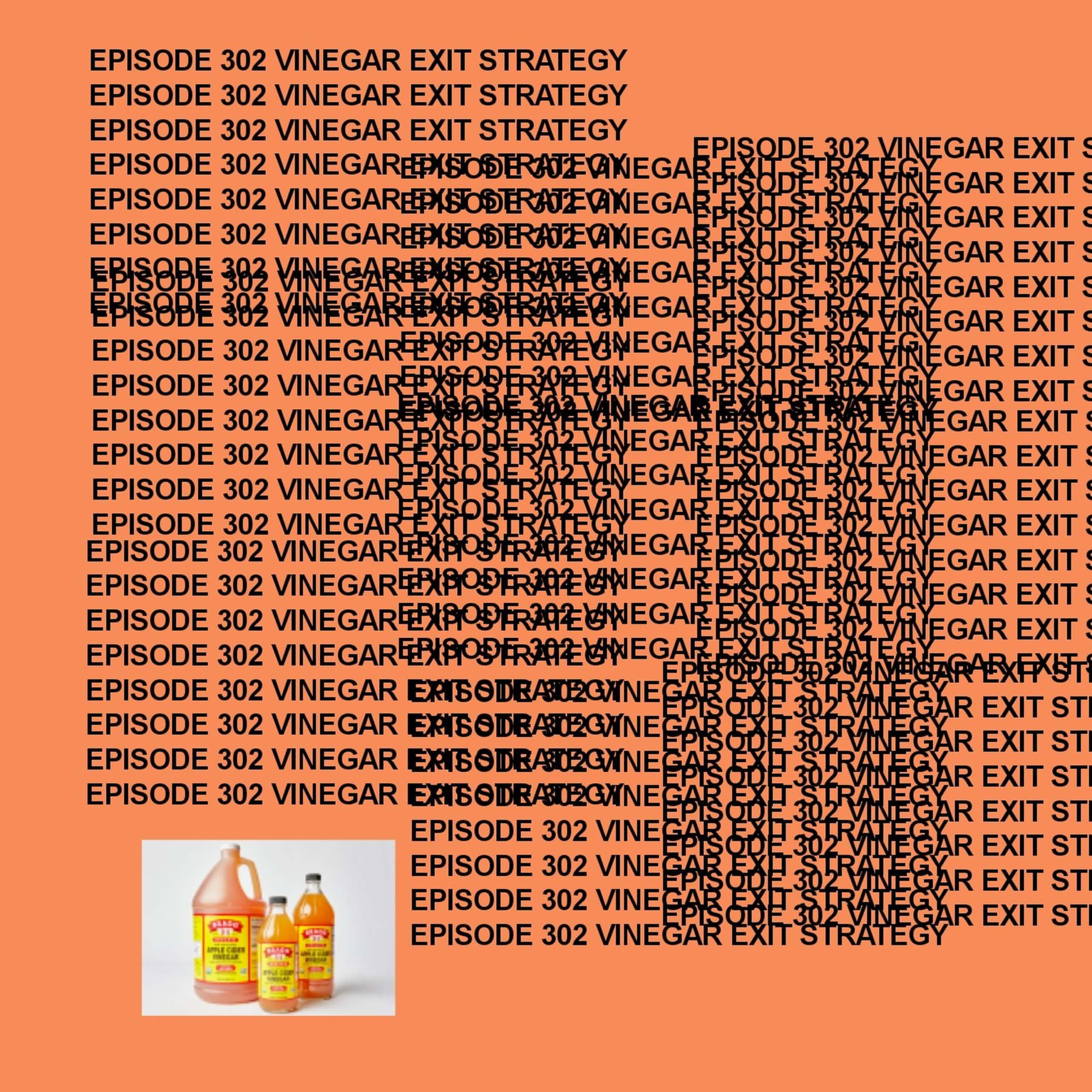 Gtst Episode 302: Vinegar Exit Strategy