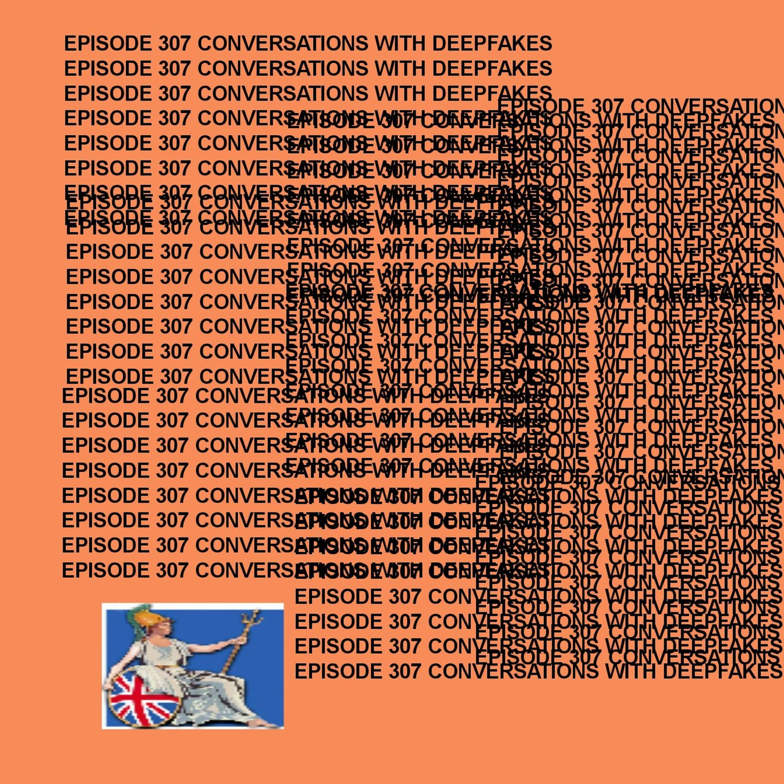 Gtst Episode 307: Conversations With Deepfakes
