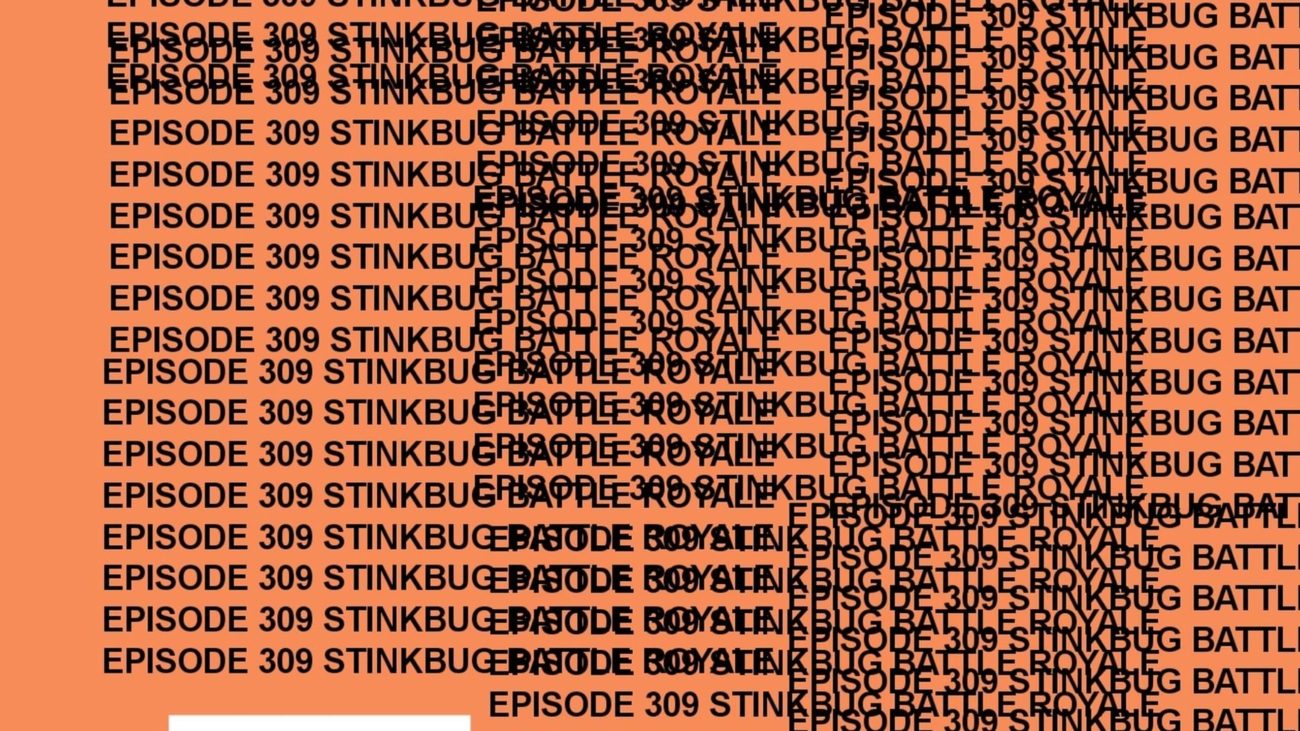 GTST Episode 309: Stinkbug Battle Royale